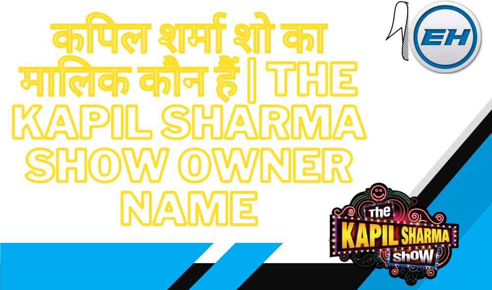 कपिल शर्मा शो का मालिक कौन हैं | The Kapil Sharma Show Owner Name
